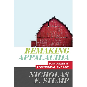 Remaking Appalachia: Ecosocialism, Ecofeminism, and Law - Hardcover