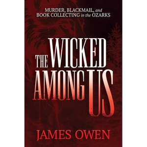 The Wicked Among Us: Murder, Blackmail, and Book Collecting in the Ozarks - Paperback