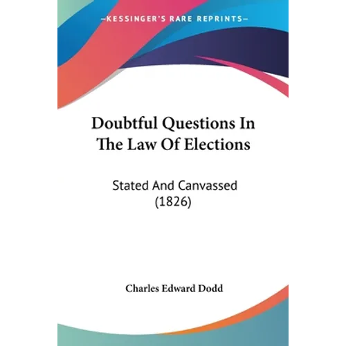 Doubtful Questions In The Law Of Elections: Stated And Canvassed (1826)