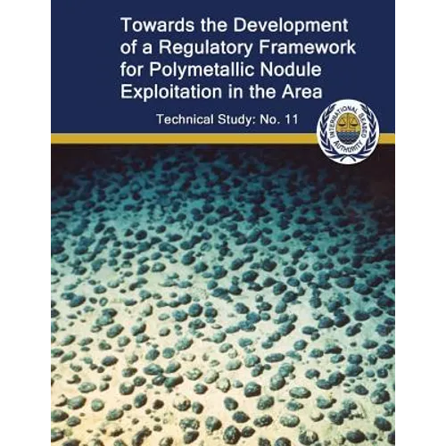 Toward the Development of a Regulatory Framework for Polymetallic Nodule Exploitation in the Area: ISA Technical Study No: 11