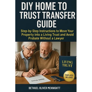 DIY Home to Trust Transfer Guide: Step-by-Step Instructions to Move Your Property into a Living Trust and Avoid Probate Without a Lawyer - Paperback