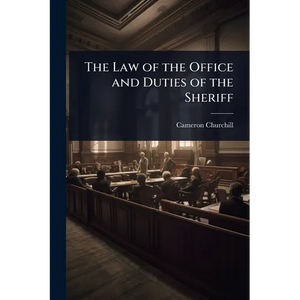 The Law of the Office and Duties of the Sheriff - Paperback