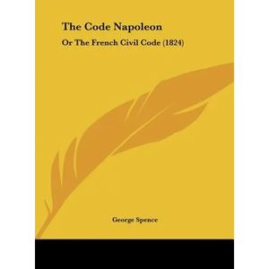 The Code Napoleon: Or the French Civil Code (1824) - Hardcover