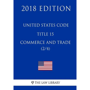 United States Code - Title 15 - Commerce and Trade (2/4) (2018 Edition) - Paperback