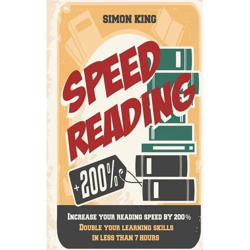 Speed Reading: Increase Your Reading Speed by 200%: Double Your Learning Skills In Less Than 7 Hours