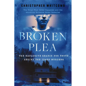 Broken Plea: The Explosive Search for Truth Behind the Idaho Murders - Hardcover