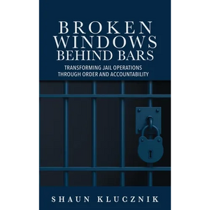 Broken Windows Behind Bars: Transforming Jail Operations Through Order and Accountability - Hardcover
