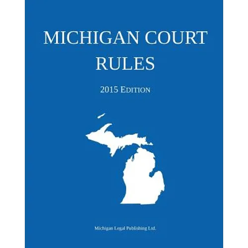 Michigan Court Rules: 2015 Edition