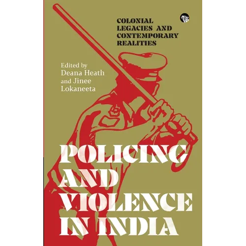 Policing and Violence in India: Colonial Legacies and Contemporary Realities