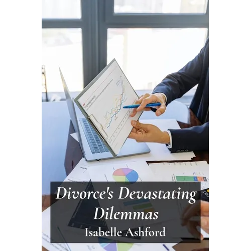 Divorce's Devastating Dilemmas: Navigating Complex Legal Procedures For Equitable Separation And Property Division