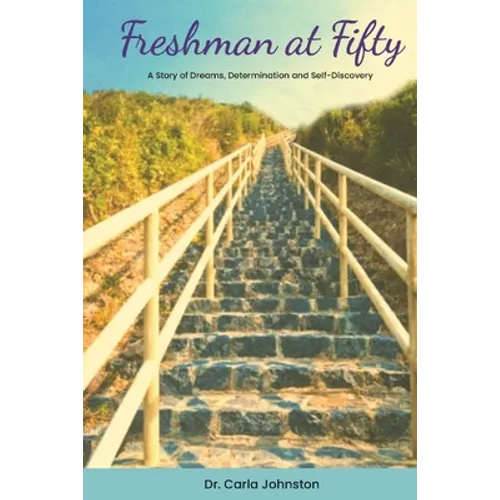 Freshman at Fifty: A Story of Dreams, Determination and Self-Discovery