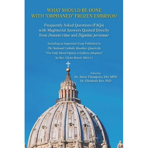 What Should be Done with "Orphaned" Frozen Embryos?: Frequently Asked Questions (FAQs) with Magisterial Answers Quoted Directly from Donum Vitae and D