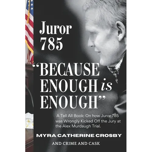 Because Enough is Enough: The Tell All Book: How Juror 785 was Wrongly Kicked Off the Alex Murdaugh Jury