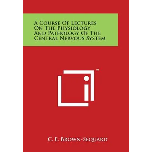 A Course of Lectures on the Physiology and Pathology of the Central Nervous System