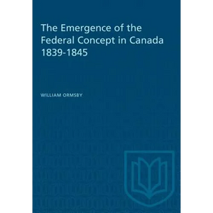 The Emergence of the Federal Concept in Canada 1839-1845 - Paperback