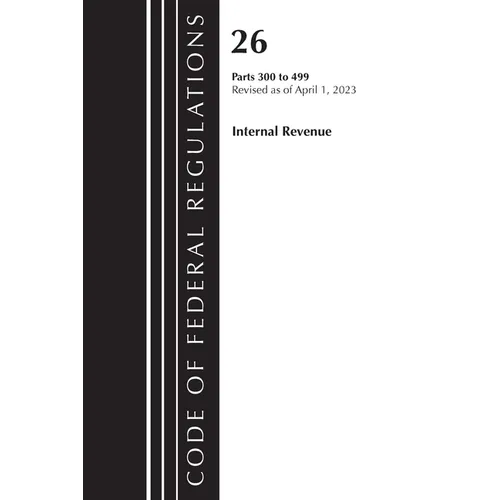 Code of Federal Regulations, Title 26 Internal Revenue 300-499, 2023