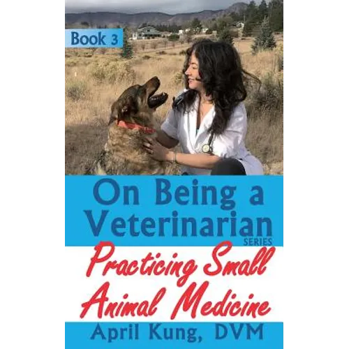 On Being a Veterinarian: Book 3: Practicing Small Animal Medicine