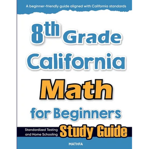 8th Grade California Math for Beginners: Standardized Testing and Home Schooling Study Guide - Paperback