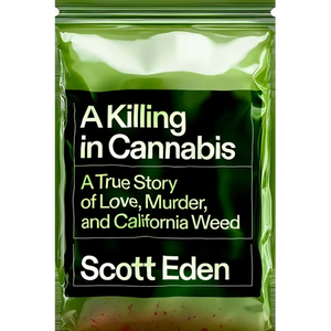 A Killing in Cannabis: A True Story of Love, Murder, and California Weed - Hardcover