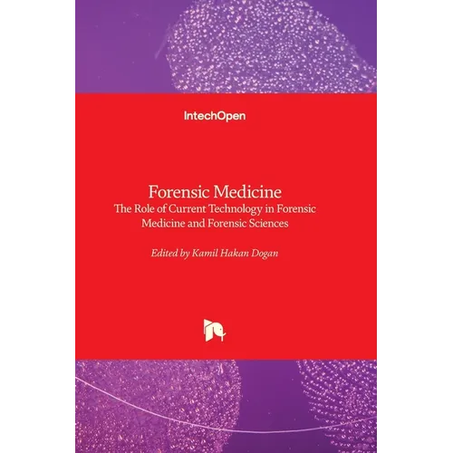 Forensic Medicine - The Role of Current Technology in Forensic Medicine and Forensic Sciences: The Role of Current Technology in Forensic Medicine and