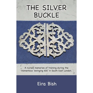 The Silver Buckle: Personal Memories of a student nurse in training during the momentous 'swinging 60s in SE London - Paperback
