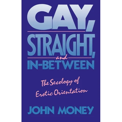 Gay, Straight, and In-Between: The Sexology of Erotic Orientation