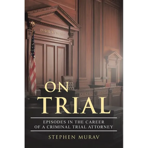 On Trial: Episodes in the Career of a Criminal Trial Attorney - Paperback