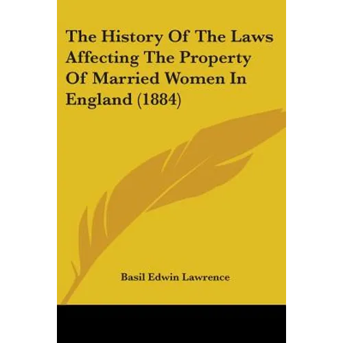 The History Of The Laws Affecting The Property Of Married Women In England (1884)