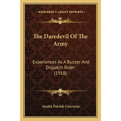 The Daredevil Of The Army: Experiences As A Buzzer And Dispatch Rider (1918)