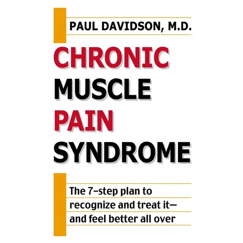 Chronic Muscle Pain Syndrome: The 7-Step Plan to Recognize and Treat It--and Feel Better All Over