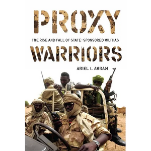 Proxy Warriors: The Rise and Fall of State-Sponsored Militias - Hardcover