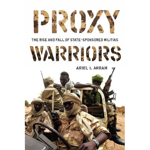 Proxy Warriors: The Rise and Fall of State-Sponsored Militias