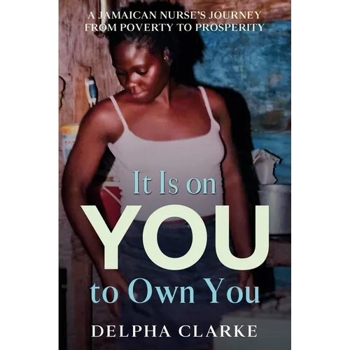 It Is on You to Own You: A Jamaican Nurse's Journey from Poverty to Prosperity