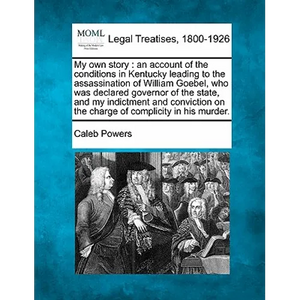 My own story: an account of the conditions in Kentucky leading to the assassination of William Goebel, who was declared governor of - Paperback