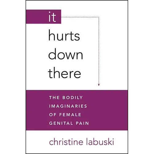 It Hurts Down There: The Bodily Imaginaries of Female Genital Pain