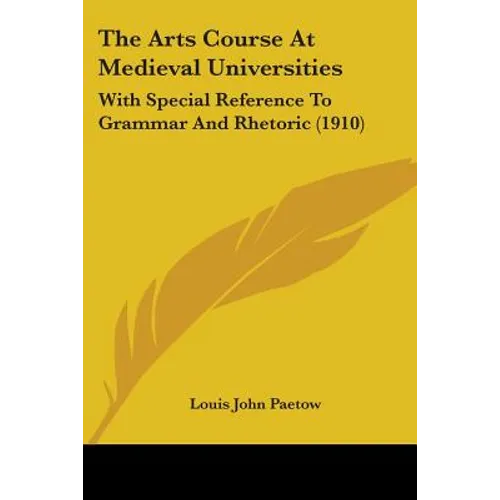 The Arts Course At Medieval Universities: With Special Reference To Grammar And Rhetoric (1910)