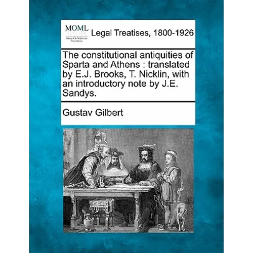 The constitutional antiquities of Sparta and Athens: translated by E.J. Brooks, T. Nicklin, with an introductory note by J.E. Sandys.