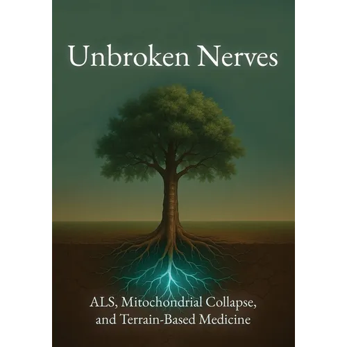 Unbroken Nerves: ALS, Mitochondrial Collapse, and Terrain-Based Medicine