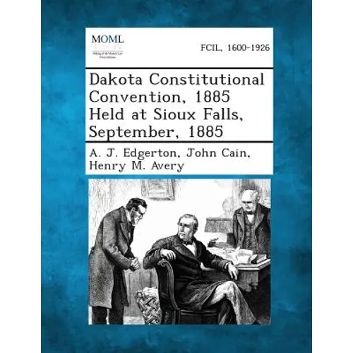 Dakota Constitutional Convention, 1885 Held at Sioux Falls, September, 1885