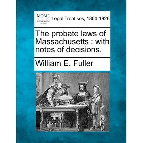 The Probate Laws of Massachusetts: With Notes of Decisions.