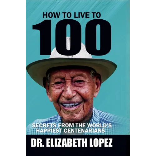 How to Live to 100: Secrets from the World's Happiest Centenarians