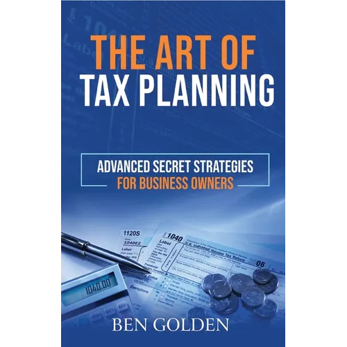 The Art of Tax Planning: Advanced Secret Strategies for Business Owners