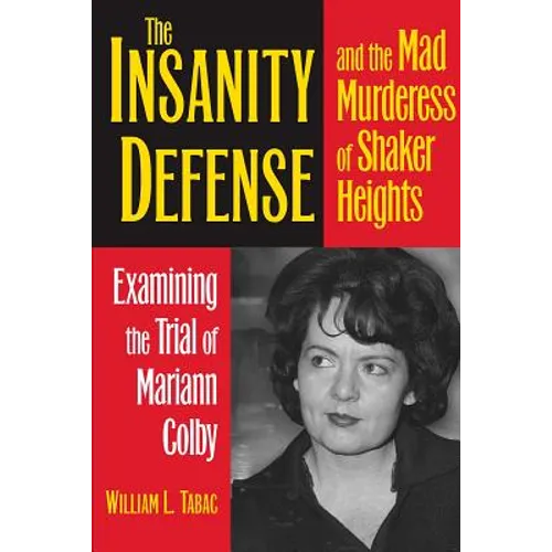 The Insanity Defense and the Mad Murderess of Shaker Heights: Examining the Trial of Mariann Colby