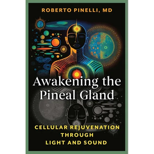 Awakening the Pineal Gland: Cellular Rejuvenation Through Light and Sound - Paperback