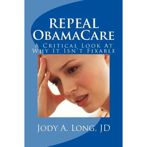 REPEAL ObamaCare: A Critical Look At Why It Isn't Fixable