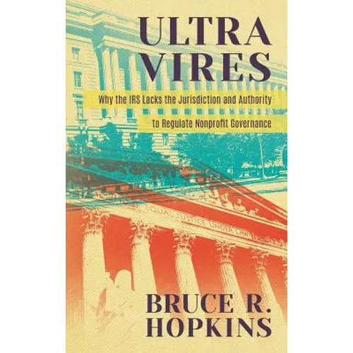 Ultra Vires: Why the IRS Lacks the Jurisdiction and Authority to Regulate Nonprofit Governance