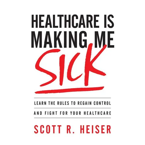 Healthcare Is Making Me Sick: Learn the Rules to Regain Control and Fight for Your Healthcare