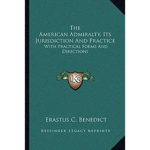 The American Admiralty, Its Jurisdiction And Practice: With Practical Forms And Directions - Paperback