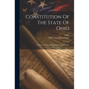 Constitution Of The State Of Ohio: Adopted On The Third Tuesday In June 1851 - Paperback