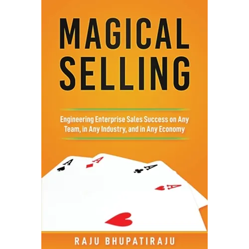 Magical Selling: Engineering Enterprise Sales Success on Any Team, in Any Industry, and in Any Economy
